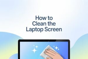 How to Clean the Laptop Screen